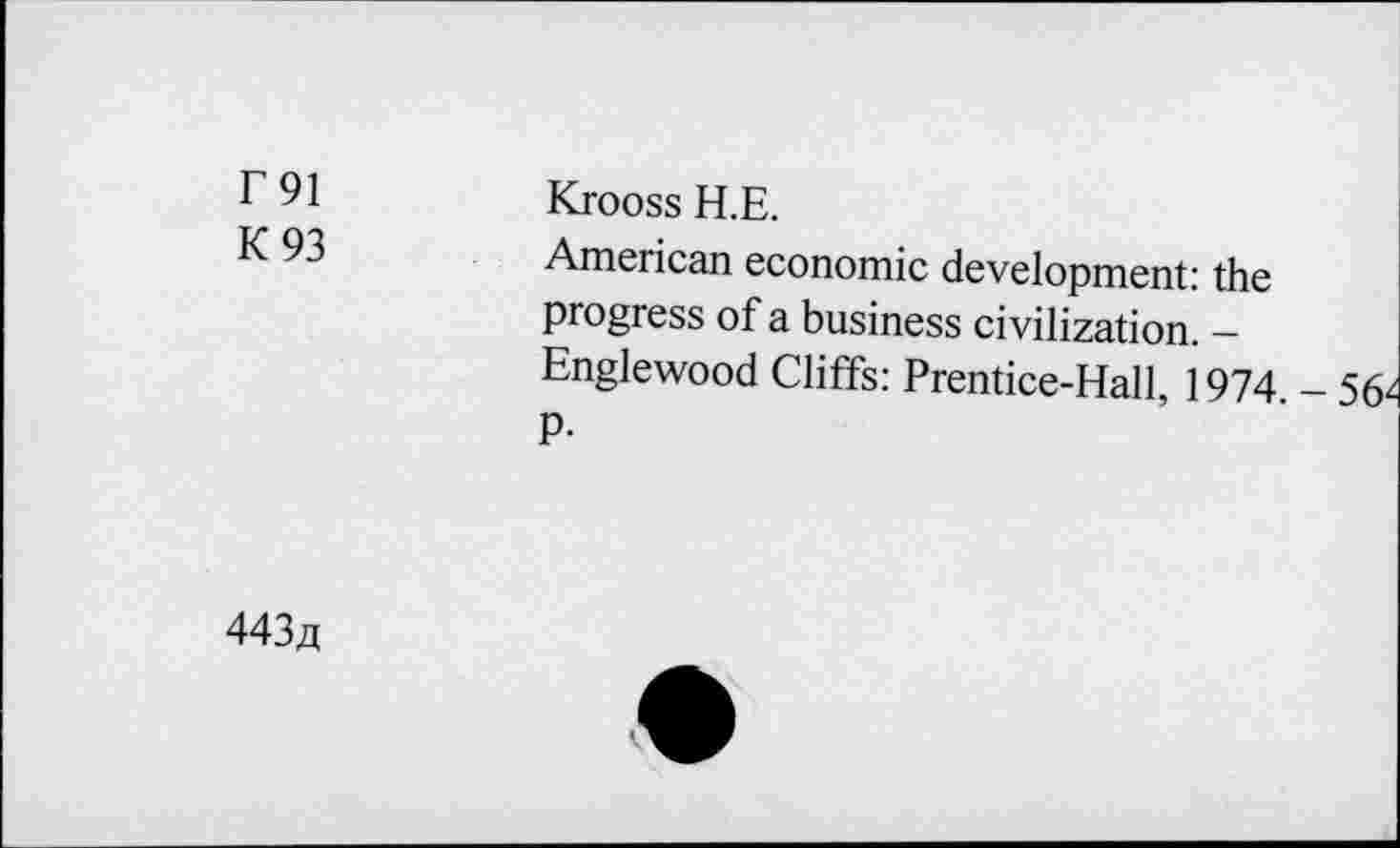 ﻿r 91
K 93
Krooss H.E.
American economic development: the progress of a business civilization. — Englewood Cliffs: Prentice-Hall, 1974
P-
443zi